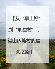 从“早上好”到“明星村”，常山达塘村的蝶变之路