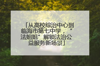 从高校综治中心到临海市第七中学，“法姐姐”解锁法治公益服务新场景