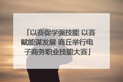 以赛促学强技能 以赛赋能谋发展 商丘举行电子商务职业技能大赛