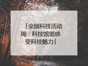 全国科技活动周：科技馆里感受科技魅力