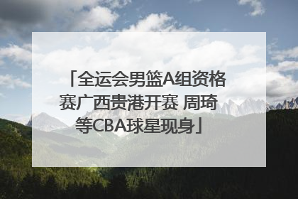 全运会男篮A组资格赛广西贵港开赛 周琦等CBA球星现身