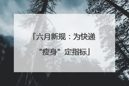 六月新规：为快递“瘦身”定指标