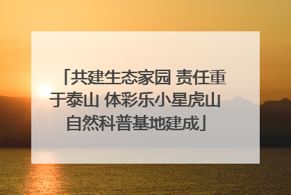 共建生态家园 责任重于泰山 体彩乐小星虎山自然科普基地建成
