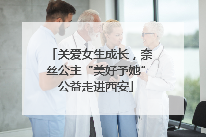 关爱女生成长，奈丝公主“美好予她”公益走进西安