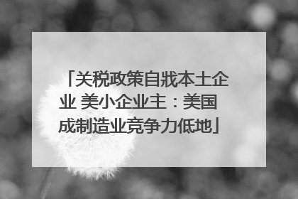 关税政策自戕本土企业 美小企业主：美国成制造业竞争力低地