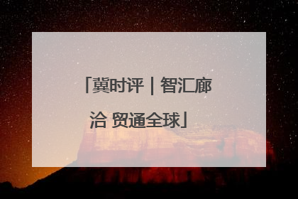 冀时评｜智汇廊洽 贸通全球