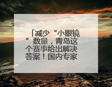 减少“小眼镜”数量，青岛这个赛事给出解决答案！国内专家陪你科学护眼