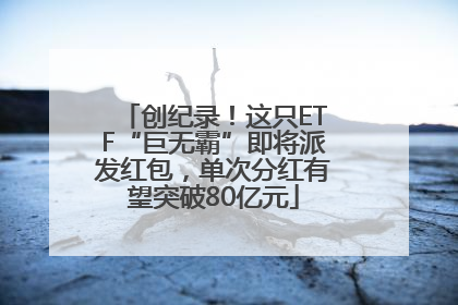 创纪录！这只ETF“巨无霸”即将派发红包，单次分红有望突破80亿元