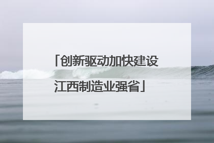 创新驱动加快建设江西制造业强省
