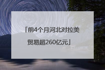 前4个月河北对拉美贸易超260亿元