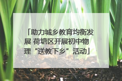 助力城乡教育均衡发展 荷塘区开展初中物理“送教下乡”活动