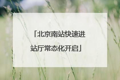 北京南站快速进站厅常态化开启