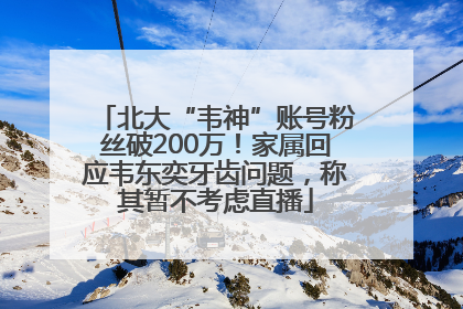 北大“韦神”账号粉丝破200万！家属回应韦东奕牙齿问题，称其暂不考虑直播