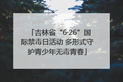 吉林省“6·26”国际禁毒日活动 多形式守护青少年无毒青春