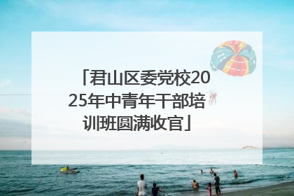 君山区委党校2025年中青年干部培训班圆满收官