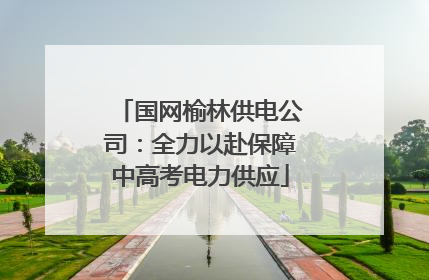 国网榆林供电公司：全力以赴保障中高考电力供应