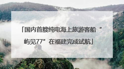 国内首艘纯电海上旅游客船“屿见77”在福建完成试航