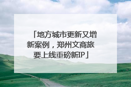 地方城市更新又增新案例，郑州文商旅要上线重磅新IP