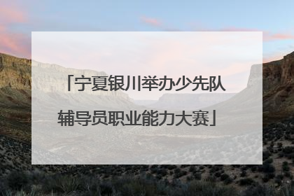 宁夏银川举办少先队辅导员职业能力大赛