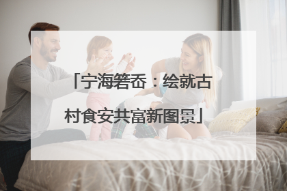 宁海箬岙：绘就古村食安共富新图景
