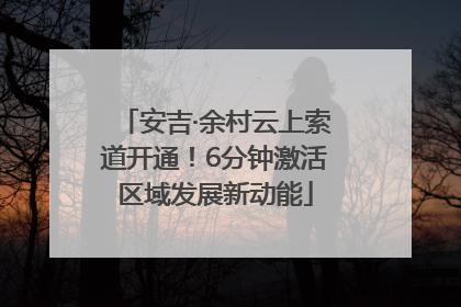 安吉·余村云上索道开通!6分钟激活区域发展新动能
