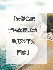 安徽合肥：警民深夜联动 助男孩平安回家