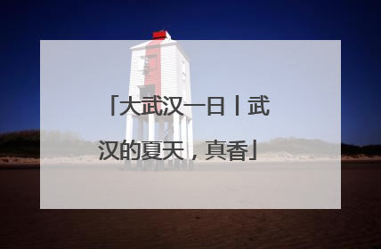 大武汉一日丨武汉的夏天，真香
