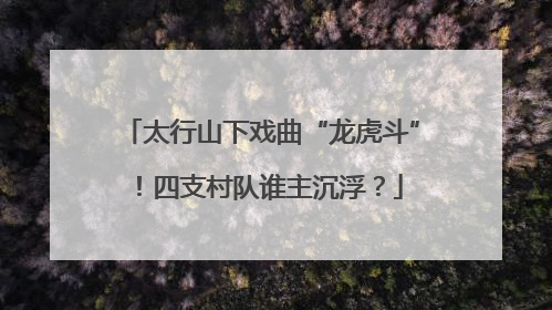 太行山下戏曲“龙虎斗”！四支村队谁主沉浮？