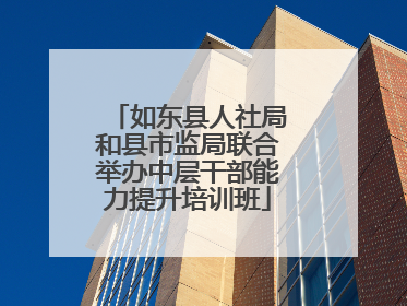 如东县人社局和县市监局联合举办中层干部能力提升培训班