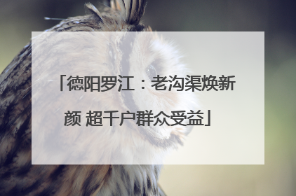 德阳罗江：老沟渠焕新颜 超千户群众受益
