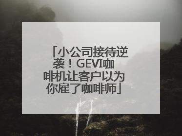 小公司接待逆袭！GEVI咖啡机让客户以为你雇了咖啡师