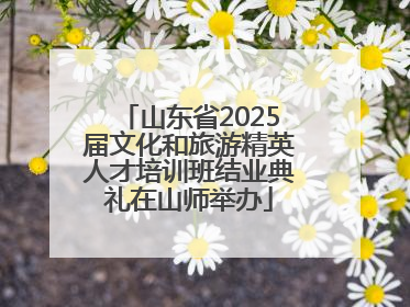 山东省2025届文化和旅游精英人才培训班结业典礼在山师举办
