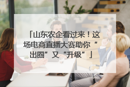 山东农企看过来！这场电商直播大赛助你“出圈”又“升级”