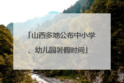山西多地公布中小学、幼儿园暑假时间