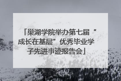 巢湖学院举办第七届“成长在基层”优秀毕业学子先进事迹报告会