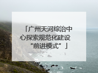 广州天河综治中心探索规范化建设“前进模式”