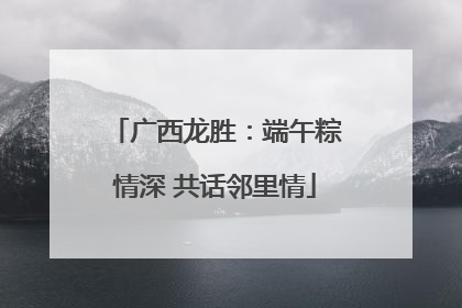 广西龙胜：端午粽情深 共话邻里情
