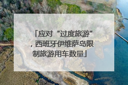 应对“过度旅游”，西班牙伊维萨岛限制旅游用车数量