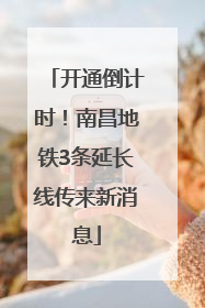 开通倒计时！南昌地铁3条延长线传来新消息