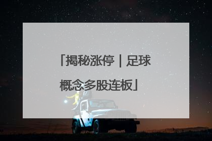 揭秘涨停｜足球概念多股连板