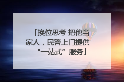 换位思考 把他当家人，民警上门提供“一站式”服务
