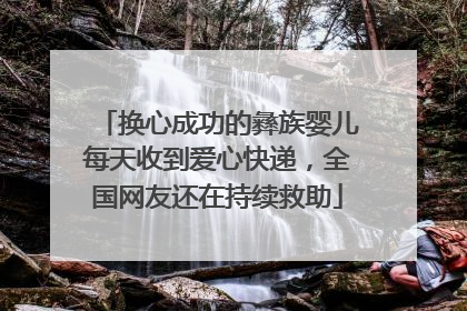 换心成功的彝族婴儿每天收到爱心快递，全国网友还在持续救助