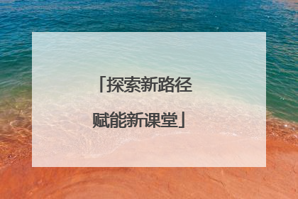 探索新路径 赋能新课堂