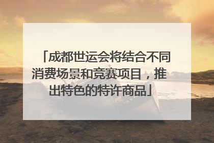 成都世运会将结合不同消费场景和竞赛项目，推出特色的特许商品
