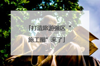打造旅游强区“施工图”来了
