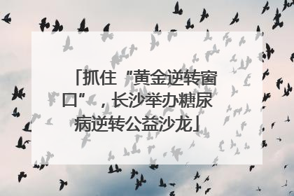 抓住“黄金逆转窗口”，长沙举办糖尿病逆转公益沙龙