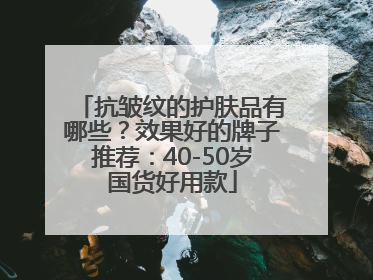 抗皱纹的护肤品有哪些？效果好的牌子推荐：40-50岁国货好用款