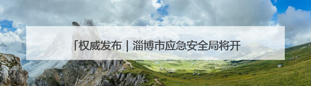 权威发布｜淄博市应急安全局将开展“安全生产月”系列宣传活动