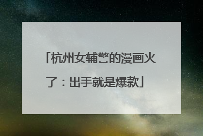 杭州女辅警的漫画火了：出手就是爆款
