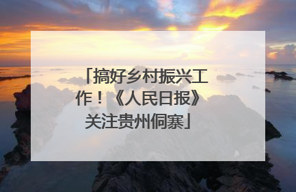 搞好乡村振兴工作！《人民日报》关注贵州侗寨